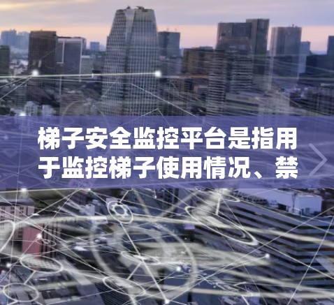 梯子安全监控平台是指用于监控梯子使用情况、禁止违规使用、提高公众安全意识的平台。在中国,这类平台在城市、公共场所等广泛使用,主要功能包括