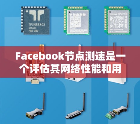 Facebook节点测速是一个评估其网络性能和用户体验的重要工具,尤其在社交网络中。以下是对该工具的详细说明