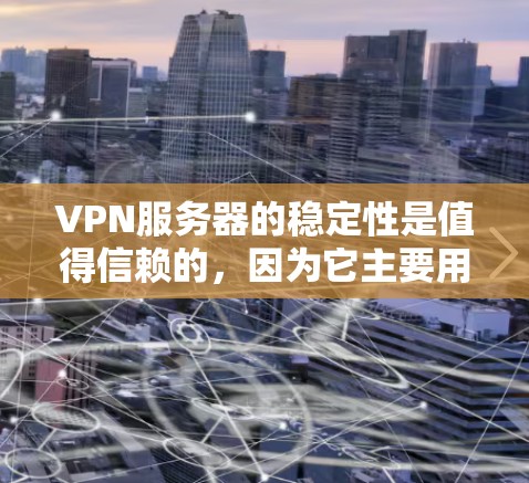 VPN服务器的稳定性是值得信赖的,因为它主要用于加密数据传输,确保数据在传输过程中不会被截获或损坏。以下是一些关于VPN服务器稳定性的常见问题和解决方案