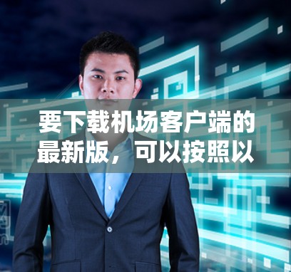 要下载机场客户端的最新版,可以按照以下步骤进行