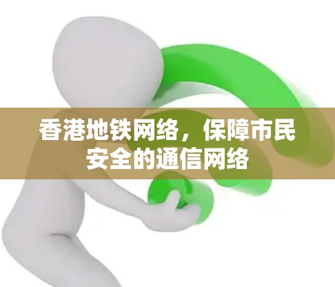 香港地铁网络，保障市民安全的通信网络
