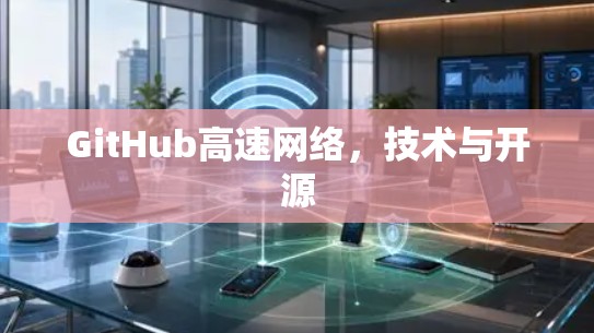 GitHub高速网络，技术与开源