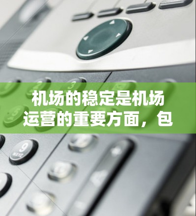 机场的稳定是机场运营的重要方面,包括基础设施、设施维护和安全保障三个关键元素。以下是具体推荐