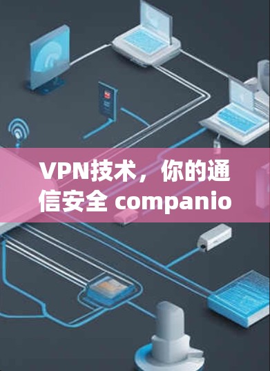 VPN技术,你的通信安全 companion
