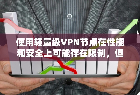 使用轻量级VPN节点在性能和安全上可能存在限制，但通过优化和配置可以尽量减少负面影响。以下是一些总结和建议
