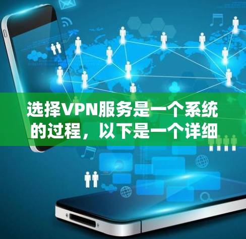 选择VPN服务是一个系统的过程，以下是一个详细的指南，帮助您做出明智的选择