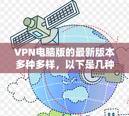 VPN电脑版的最新版本多种多样，以下是几种常见的VPN软件及其特点