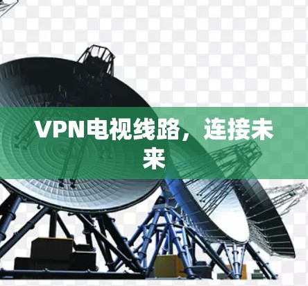VPN电视线路，连接未来