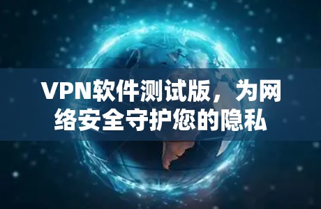 VPN软件测试版，为网络安全守护您的隐私