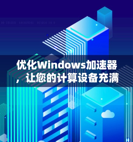 优化Windows加速器，让您的计算设备充满活力