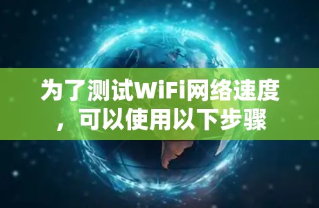 为了测试WiFi网络速度，可以使用以下步骤