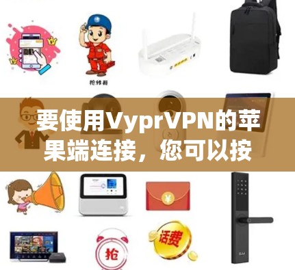 要使用VyprVPN的苹果端连接,您可以按照以下步骤操作