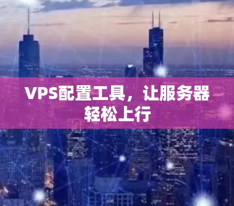 VPS配置工具，让服务器轻松上行