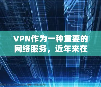 VPN作为一种重要的网络服务,近年来在各国家和地区都开始普及。对于中国用户而言,VPN的普及不仅是为了保护个人隐私,也是为了满足国内网络功能不足的需求。以下是关于中国用户使用VPN最新线路的分析