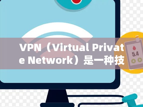VPN（Virtual Private Network）是一种技术工具，用于将内部网络与外部网络通信，以保护用户隐私和网络安全。以下是关于VPN最新官方版本的详细介绍