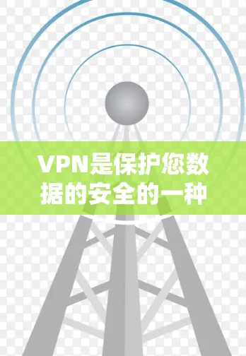 VPN是保护您数据的安全的一种方式，随着技术的发展，VPN的版本也在不断更新，以应对新的网络安全挑战。以下是VPN的最新版本及其特点