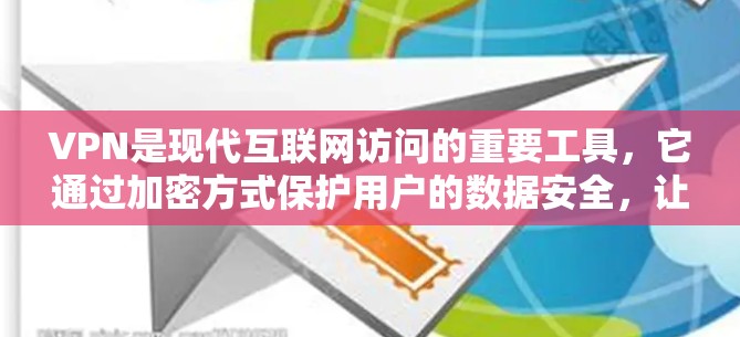 VPN是现代互联网访问的重要工具，它通过加密方式保护用户的数据安全，让用户在不同国家访问目标网站。以下是我对VPN最新版本使用体验的详细总结
