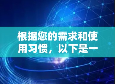 根据您的需求和使用习惯，以下是一些推荐的VPN软件，每个软件都有其独特的优势和适用场景