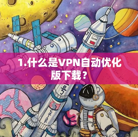 1.什么是VPN自动优化版下载？