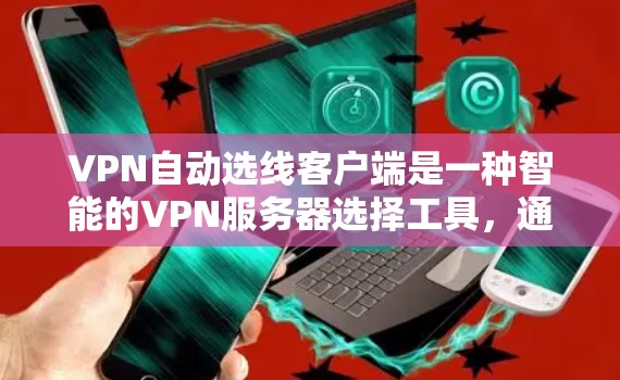 VPN自动选线客户端是一种智能的VPN服务器选择工具,通过计算用户当前IP地址到各个服务器的延迟,自动推荐最近的服务器,从而提升用户体验。以下是该工具的详细介绍