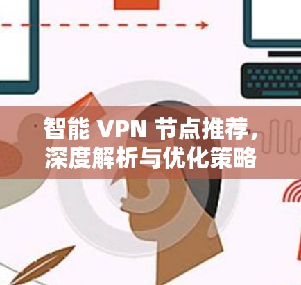智能 VPN 节点推荐，深度解析与优化策略