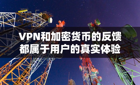 VPN和加密货币的反馈都属于用户的真实体验,但具体反馈会因平台、服务、设备以及个人使用情况而有所不同。以下是一些常见的VPN用户反馈和加密货币用户反馈的示例