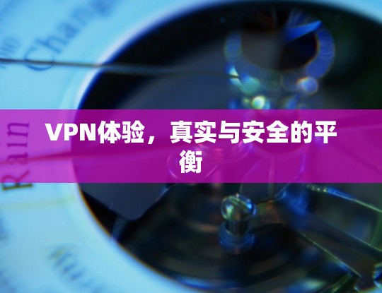 VPN体验，真实与安全的平衡