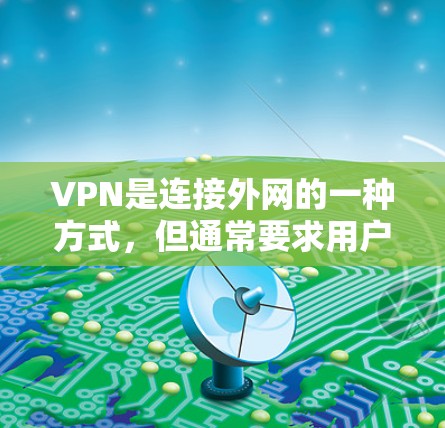 VPN是连接外网的一种方式,但通常要求用户付费才能访问。以下是关于VPN的真实测评和下载的建议