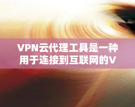 VPN云代理工具是一种用于连接到互联网的VPN服务器的软件,它帮助用户加密传输数据,如视频、文件等,确保在没有真实网络连接的情况下顺畅地进行网络访问。以下是对VPN云代理工具的详细信息