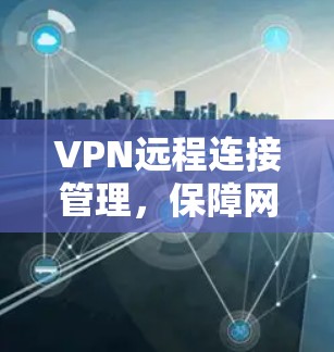 VPN远程连接管理,保障网络安全的实用指南