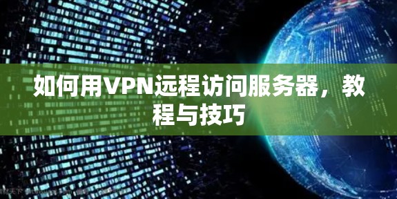 如何用VPN远程访问服务器，教程与技巧