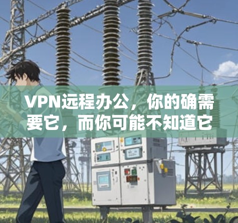 VPN远程办公，你的确需要它，而你可能不知道它能带来哪些隐藏的好处