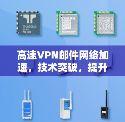 高速VPN邮件网络加速，技术突破，提升数据传输效率，助力职场效率提升
