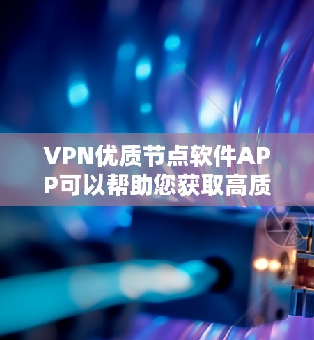 VPN优质节点软件APP可以帮助您获取高质量的网络资源、观看视频、直播以及下载文件等。以下是一些值得推荐的VPN软件APP,根据不同的需求和功能特点,您可以根据需要选择合适的软件