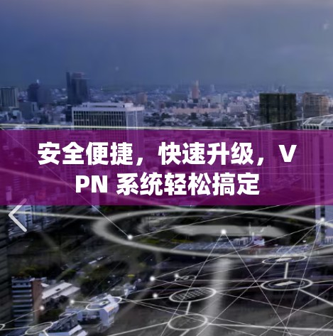 安全便捷，快速升级，VPN 系统轻松搞定