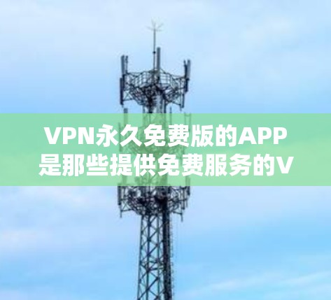 VPN永久免费版的APP是那些提供免费服务的VPN工具,通常允许用户在24小时工作时间内使用。这些应用通常通过广告推广来获取免费体验,但在实际使用中可能会有一些限制,比如广告限制、网络连接问题等