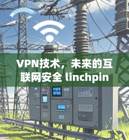 VPN技术,未来的互联网安全 linchpin