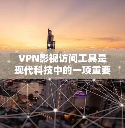 VPN影视访问工具是现代科技中的一项重要应用,旨在为用户提供高效且安全的影视内容访问体验。以下是基于用户提供的结构,逐步扩展的内容