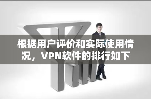 根据用户评价和实际使用情况,VPN软件的排行如下