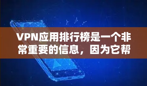 VPN应用排行榜是一个非常重要的信息,因为它帮助用户选择适合自己的VPN应用。以下是一些常见的VPN应用排行榜,供参考