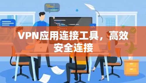 VPN应用连接工具,高效安全连接