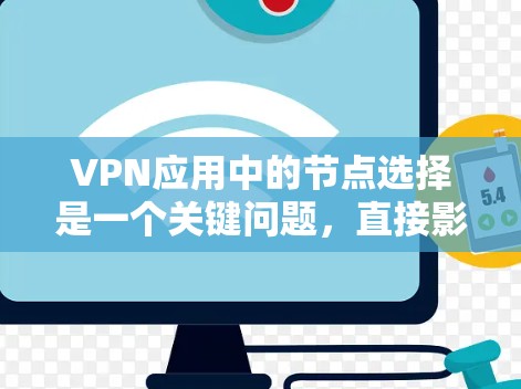 VPN应用中的节点选择是一个关键问题，直接影响到VPN的安全性和可靠性。以下是解决VPN应用节点选择问题的方法