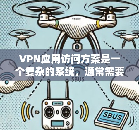 VPN应用访问方案是一个复杂的系统,通常需要从安装、配置、安全设置等多个方面进行。以下是一个通用的VPN访问方案框架,供你参考