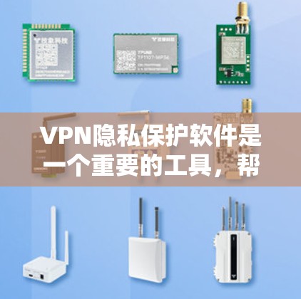 VPN隐私保护软件是一个重要的工具，帮助用户在安全的网络环境中访问信息。以下是对这些软件安全功能的详细比较和总结