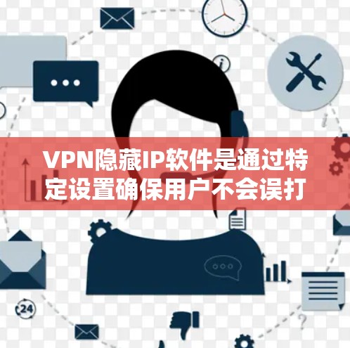 VPN隐藏IP软件是通过特定设置确保用户不会误打开隐藏的网络IP地址,从而保护网络安全。以下是对这种软件的详细介绍