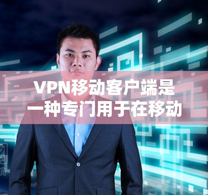 VPN移动客户端是一种专门用于在移动设备上进行VPN连接的软件应用。它通过网络加密技术,将用户的信息和数据传输到目标服务器,从而提供了一个安全、便捷的上网方式。以下是使用VPN移动客户端的基本步骤