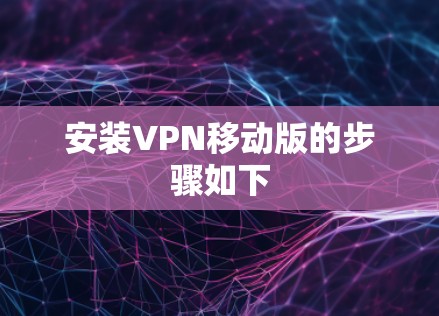 安装VPN移动版的步骤如下