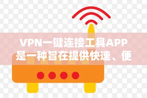 VPN一键连接工具APP是一种旨在提供快速、便捷的VPN连接功能的手机应用，帮助用户轻松链接到加密VPN服务。以下是对这种工具的详细分析和推荐