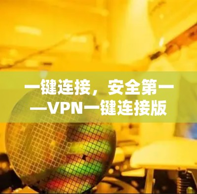 一键连接,安全第一—VPN一键连接版APP