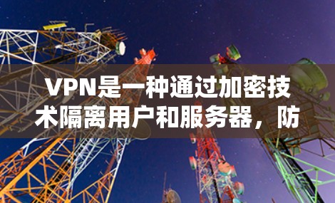 VPN是一种通过加密技术隔离用户和服务器,防止信息泄露的技术,广泛应用于在线游戏、视频会议、文件传输等领域。以下是对 VPN 资源的详细介绍